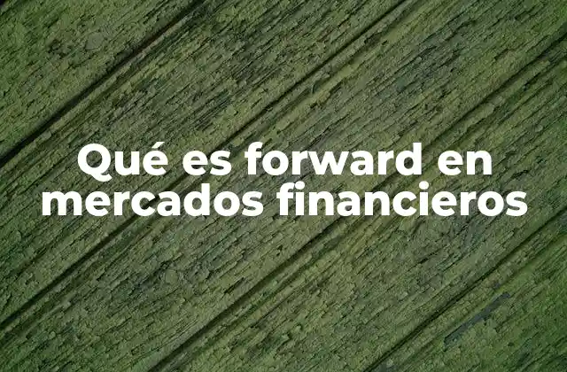 Qué es Forward en Mercados Financieros