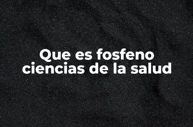 Que es Fosfeno Ciencias de la Salud