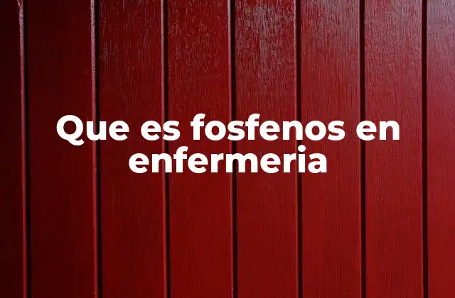 Que es Fosfenos en Enfermeria