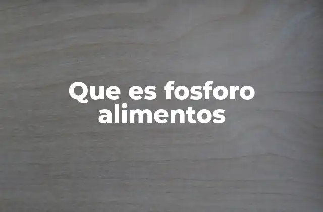 Que es Fosforo Alimentos