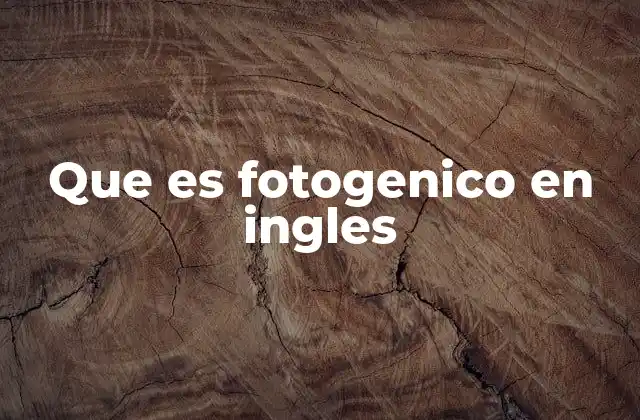 Que es Fotogenico en Ingles