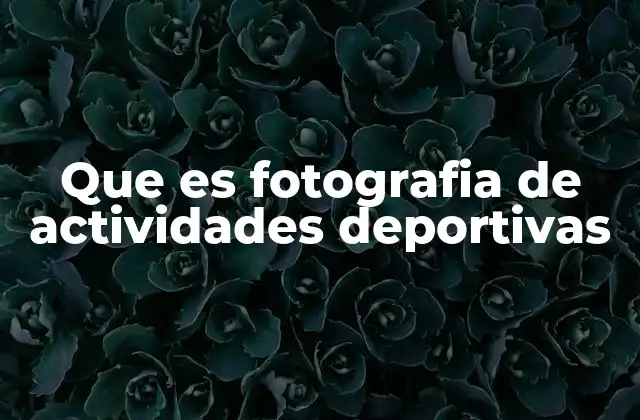 Que es Fotografia de Actividades Deportivas
