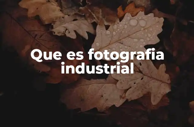 Que es Fotografia Industrial