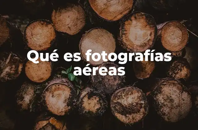 Qué es Fotografías Aéreas 2 La importancia de ver el mundo desde arriba