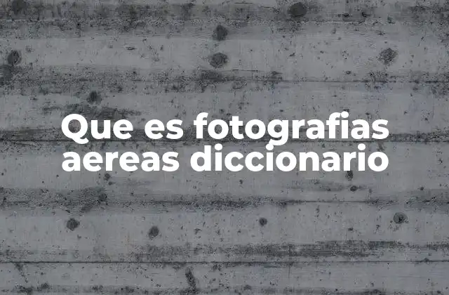 Que es Fotografias Aereas Diccionario