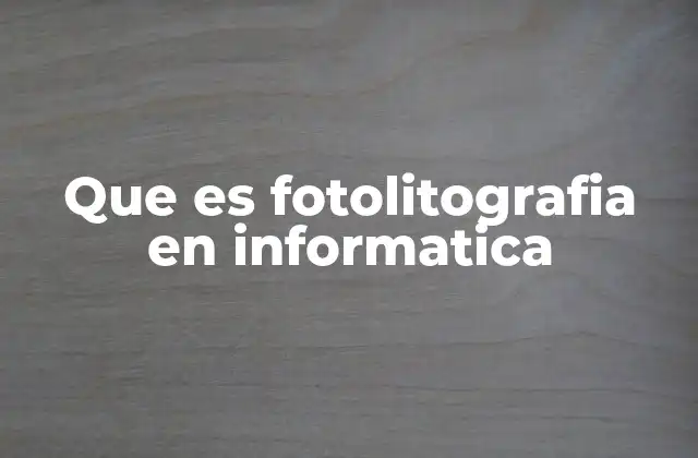Que es Fotolitografia en Informatica