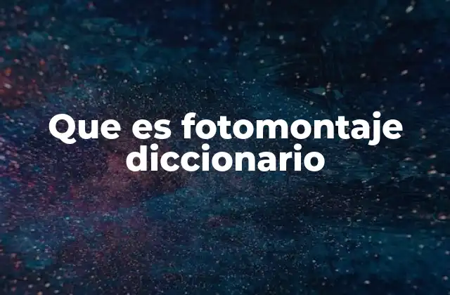 Que es Fotomontaje Diccionario