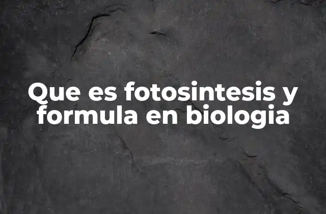 Que es Fotosintesis y Formula en Biologia