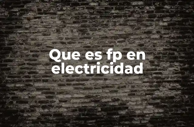 Que es Fp en Electricidad