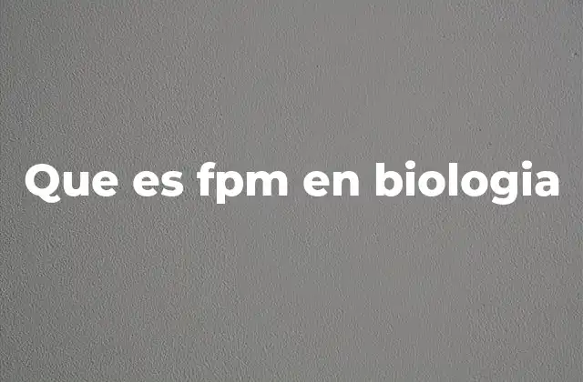 Que es Fpm en Biologia