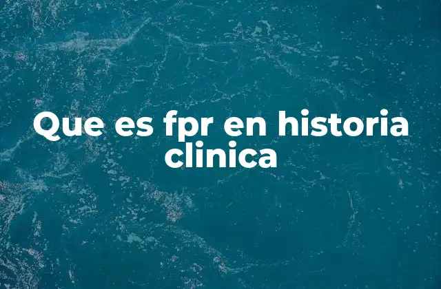 Que es Fpr en Historia Clinica