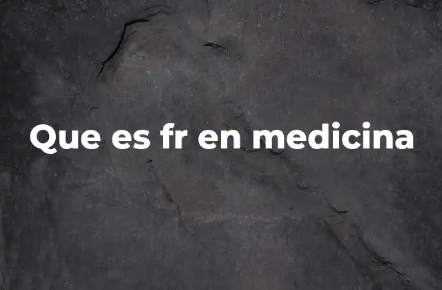Que es Fr en Medicina