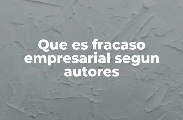 Que es Fracaso Empresarial Segun Autores