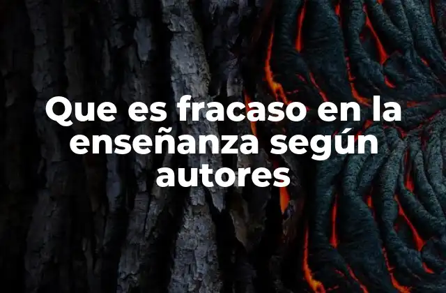 Que es Fracaso en la Enseñanza según Autores