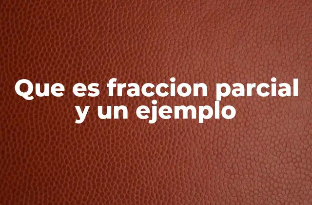 Que es Fraccion Parcial y un Ejemplo