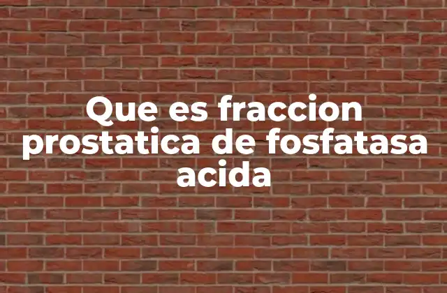 Que es Fraccion Prostatica de Fosfatasa Acida