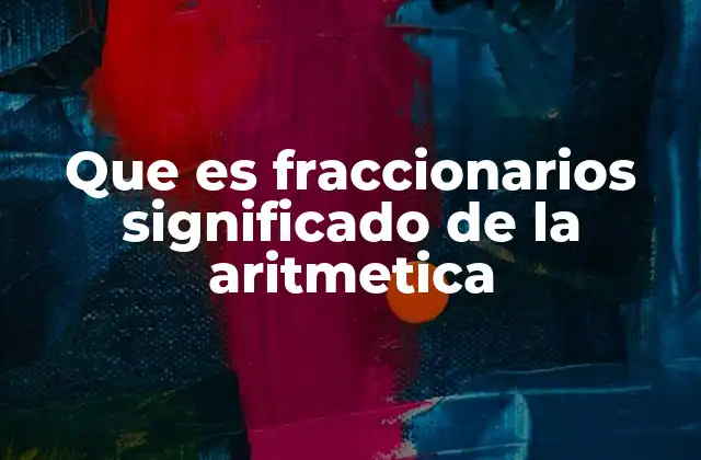 Que es Fraccionarios Significado de la Aritmetica