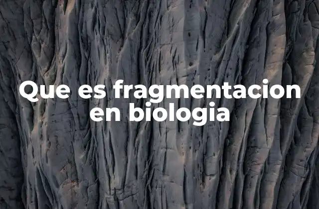 Que es Fragmentacion en Biologia