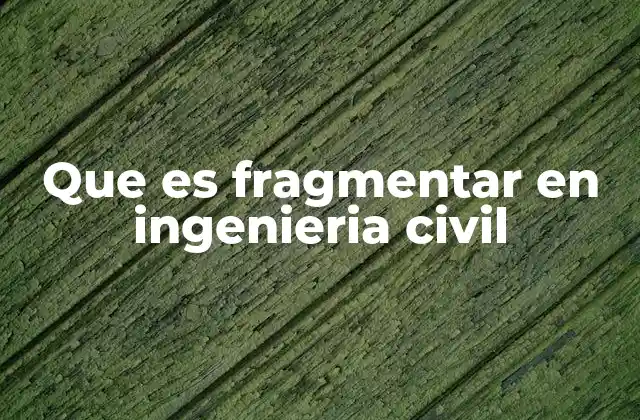 Que es Fragmentar en Ingenieria Civil