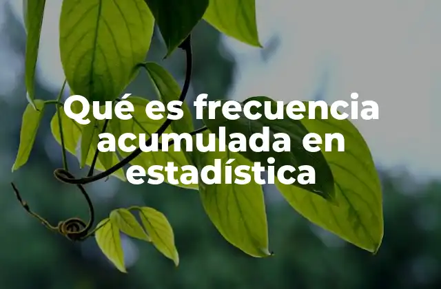 Qué es Frecuencia Acumulada en Estadística