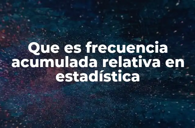 Que es Frecuencia Acumulada Relativa en Estadística