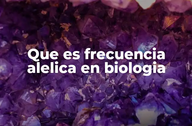 Que es Frecuencia Alelica en Biologia
