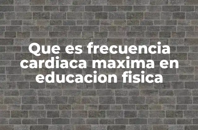 Que es Frecuencia Cardiaca Maxima en Educacion Fisica