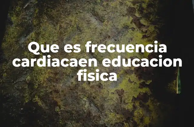 Que es Frecuencia Cardiacaen Educacion Fisica