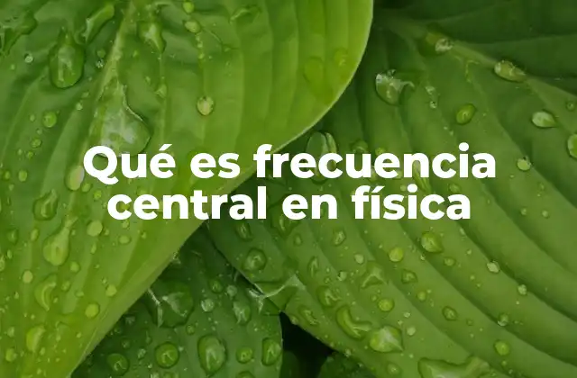 Qué es Frecuencia Central en Física