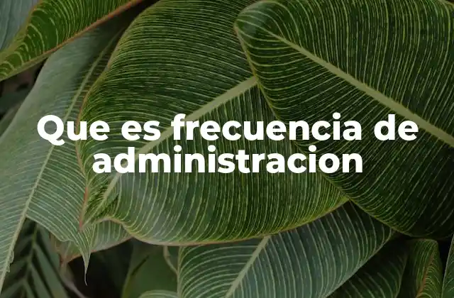 Que es Frecuencia de Administracion