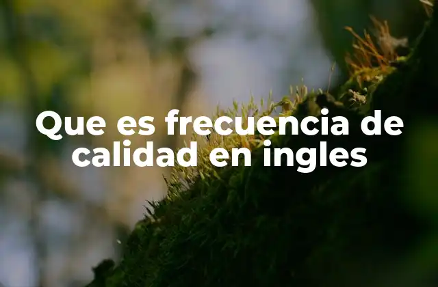 Que es Frecuencia de Calidad en Ingles