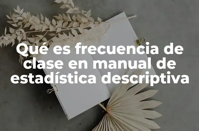 Qué es Frecuencia de Clase en Manual de Estadística Descriptiva