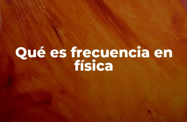 Qué es Frecuencia en Física