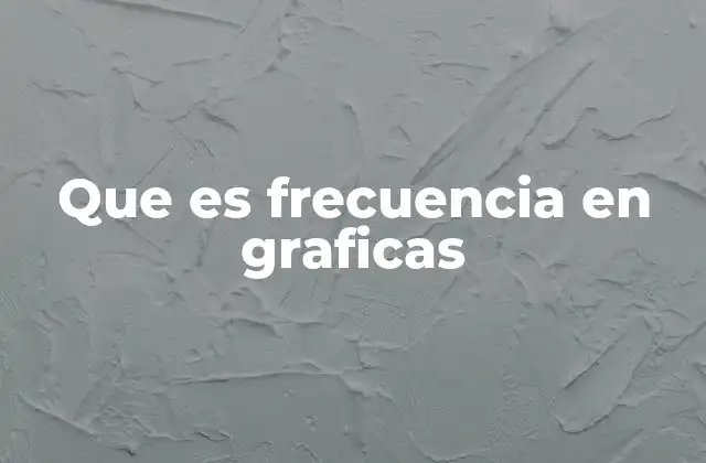 Que es Frecuencia en Graficas