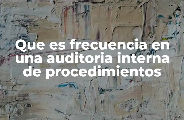 Que es Frecuencia en una Auditoria Interna de Procedimientos