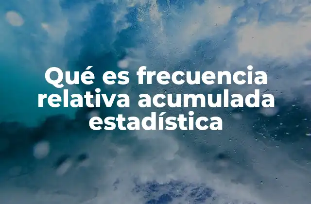 Qué es Frecuencia Relativa Acumulada Estadística
