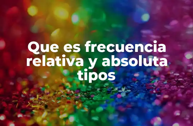 Que es Frecuencia Relativa y Absoluta Tipos