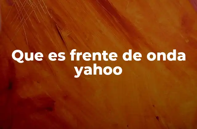 Que es Frente de Onda Yahoo 2 El frente de onda como herramienta en la tecnología moderna