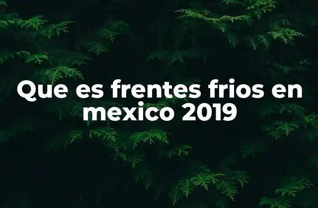Que es Frentes Frios en Mexico 2019