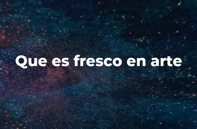 Que es Fresco en Arte