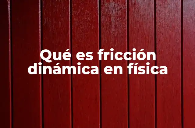 Cómo la fricción dinámica afecta el movimiento de los cuerpos