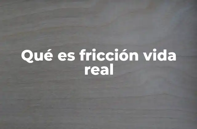 Qué es Fricción Vida Real