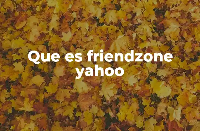 Que es Friendzone Yahoo