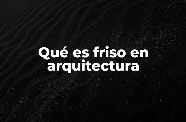 Qué es Friso en Arquitectura