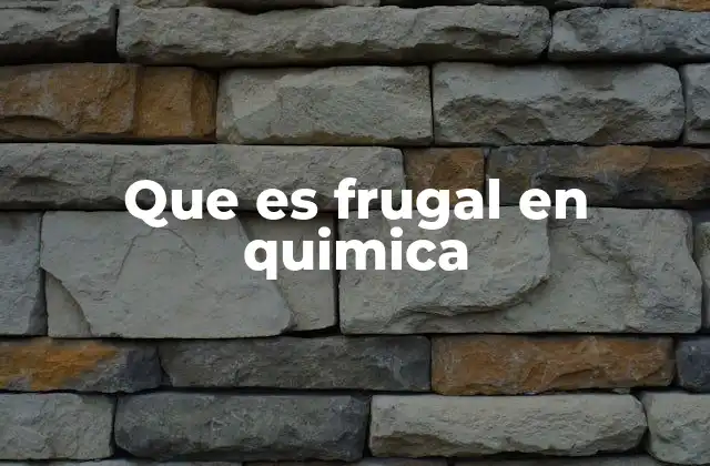 Que es Frugal en Quimica