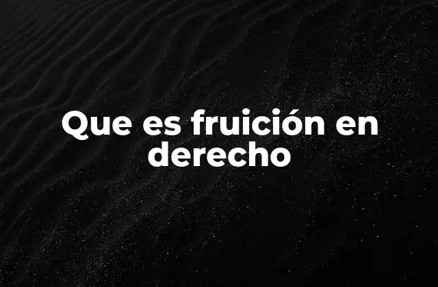 Que es Fruición en Derecho 2 El derecho de fruición y su relevancia en el régimen de propiedad
