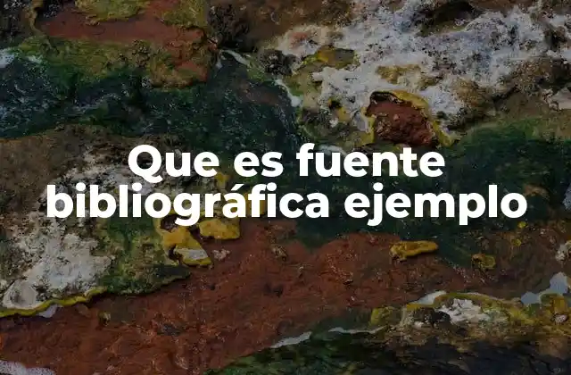 Que es Fuente Bibliográfica Ejemplo