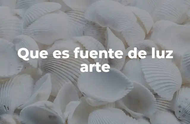 Que es Fuente de Luz Arte 2 La luz como herramienta narrativa en el arte