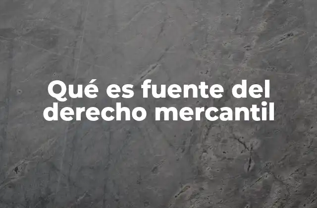 Qué es Fuente Del Derecho Mercantil