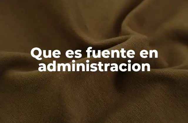 Que es Fuente en Administracion